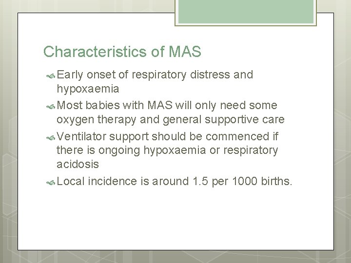 Characteristics of MAS Early onset of respiratory distress and hypoxaemia Most babies with MAS