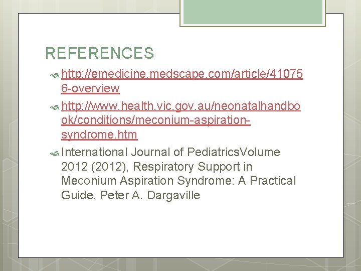 REFERENCES http: //emedicine. medscape. com/article/41075 6 -overview http: //www. health. vic. gov. au/neonatalhandbo ok/conditions/meconium-aspirationsyndrome.