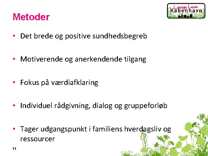 Metoder • Det brede og positive sundhedsbegreb • Motiverende og anerkendende tilgang • Fokus