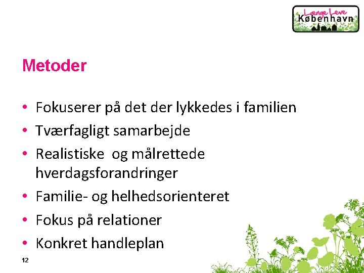 Metoder • Fokuserer på det der lykkedes i familien • Tværfagligt samarbejde • Realistiske