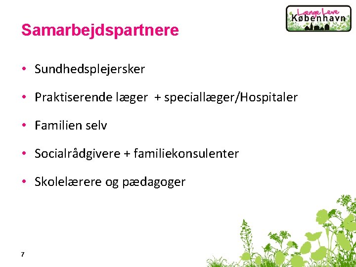 Samarbejdspartnere • Sundhedsplejersker • Praktiserende læger + speciallæger/Hospitaler • Familien selv • Socialrådgivere +