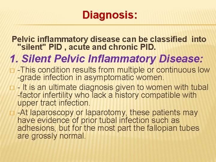 Diagnosis: Pelvic inflammatory disease can be classified into "silent" PID , acute and chronic
