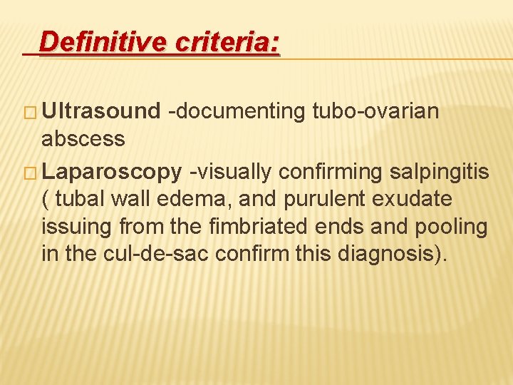 Definitive criteria: � Ultrasound -documenting tubo-ovarian abscess � Laparoscopy -visually confirming salpingitis ( tubal