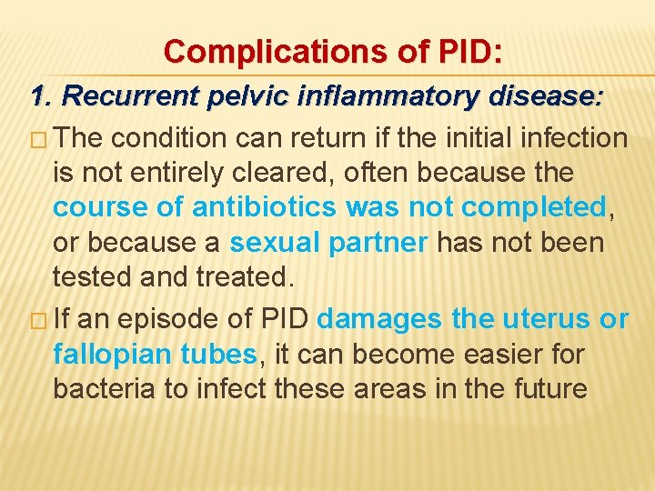 Complications of PID: 1. Recurrent pelvic inflammatory disease: � The condition can return if