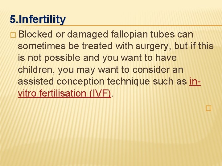 5. Infertility � Blocked or damaged fallopian tubes can sometimes be treated with surgery,