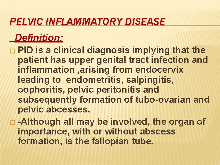 PELVIC INFLAMMATORY DISEASE Definition: � PID is a clinical diagnosis implying that the patient