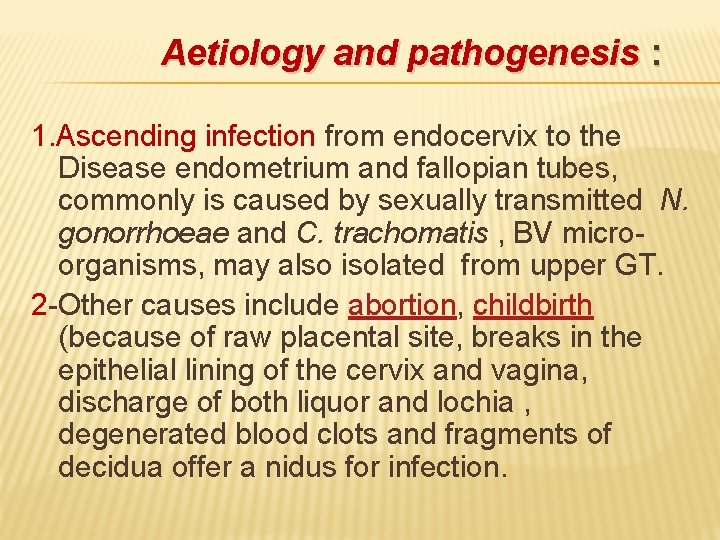 Aetiology and pathogenesis : 1. Ascending infection from endocervix to the Disease endometrium and