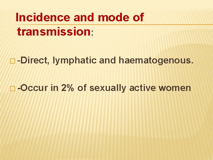 Incidence and mode of transmission: � -Direct, � -Occur lymphatic and haematogenous. in 2%