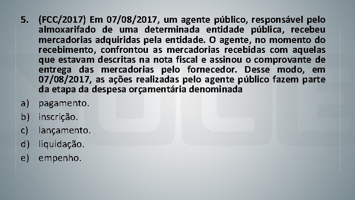 5. (FCC/2017) Em 07/08/2017, um agente público, responsável pelo almoxarifado de uma determinada entidade