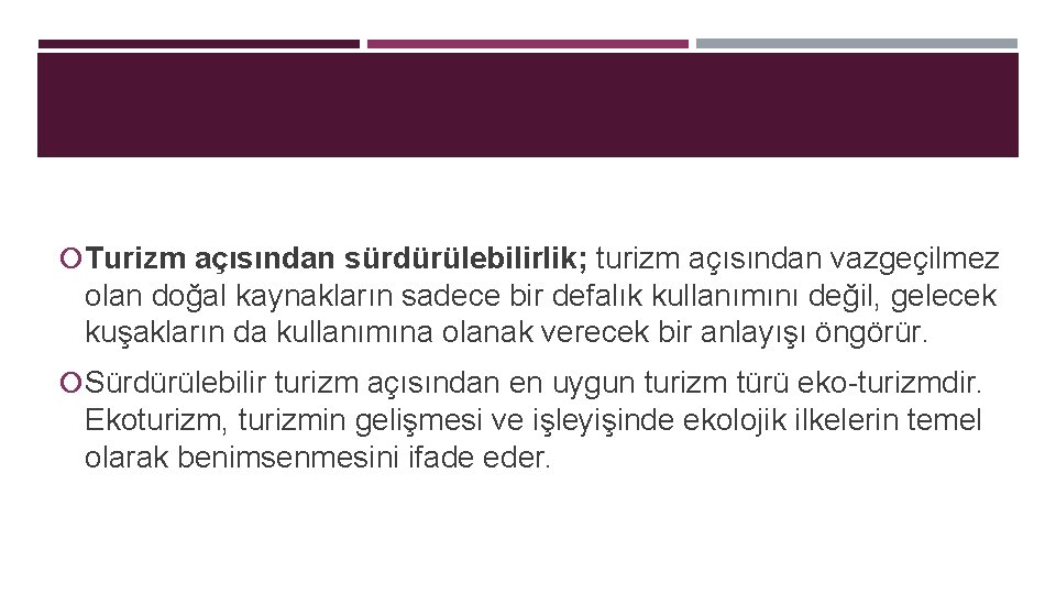  Turizm açısından sürdürülebilirlik; turizm açısından vazgeçilmez olan doğal kaynakların sadece bir defalık kullanımını