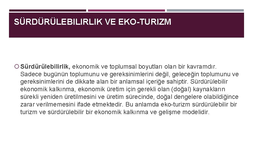 SÜRDÜRÜLEBILIRLIK VE EKO-TURIZM Sürdürülebilirlik, ekonomik ve toplumsal boyutları olan bir kavramdır. Sadece bugünün toplumunu