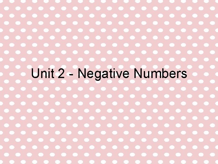Unit 2 - Negative Numbers  Unit 2 - Negative Numbers