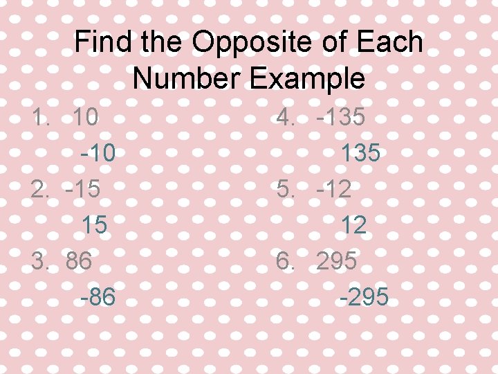 Find the Opposite of Each Number Example 1. 10 -10 2. -15 15 3. Find the Opposite of Each Number Example 1. 10 -10 2. -15 15 3.