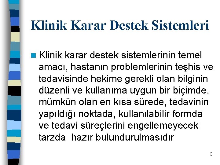 Klinik Karar Destek Sistemleri n Klinik karar destek sistemlerinin temel amacı, hastanın problemlerinin teşhis