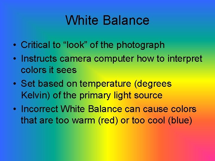 White Balance • Critical to “look” of the photograph • Instructs camera computer how