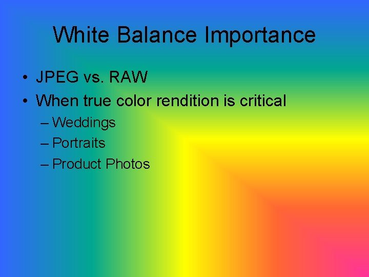 White Balance Importance • JPEG vs. RAW • When true color rendition is critical