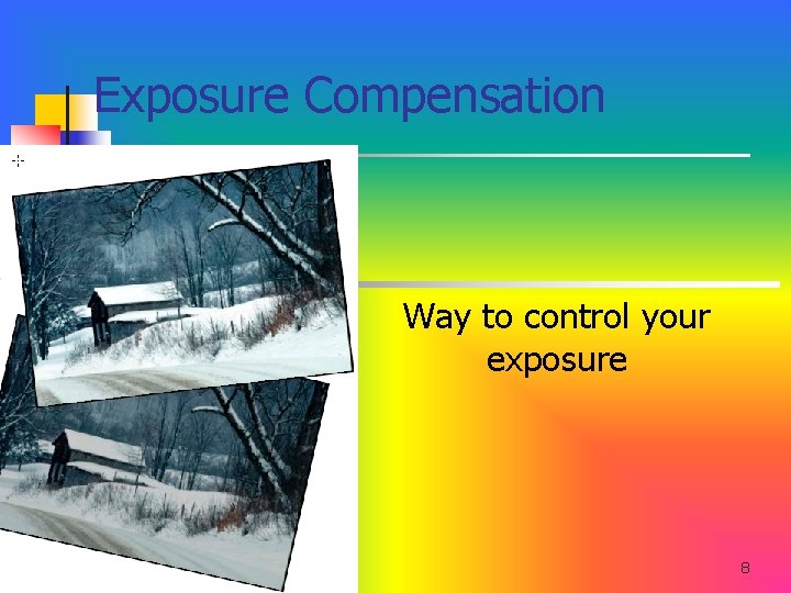 Exposure Compensation Way to control your exposure 8 