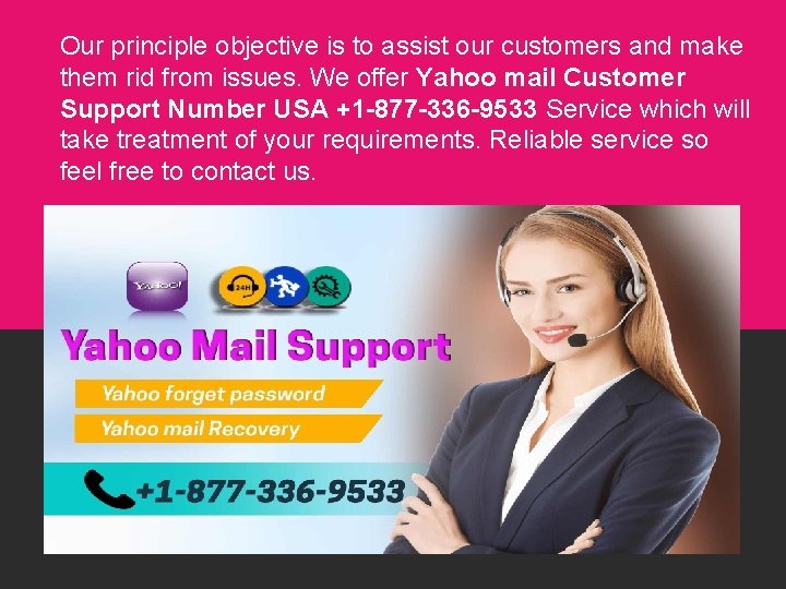Our principle objective is to assist our customers and make them rid from issues.