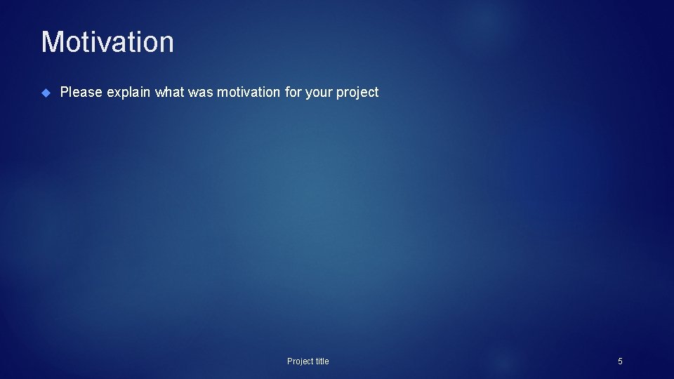 Motivation Please explain what was motivation for your project Project title 5 