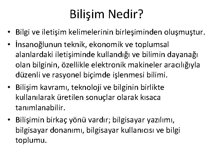 Bilişim Nedir? • Bilgi ve iletişim kelimelerinin birleşiminden oluşmuştur. • İnsanoğlunun teknik, ekonomik ve