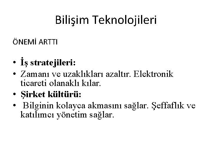 Bilişim Teknolojileri ÖNEMİ ARTTI • İş stratejileri: • Zamanı ve uzaklıkları azaltır. Elektronik ticareti