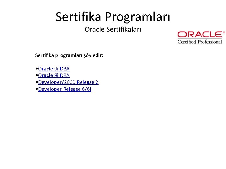 Sertifika Programları Oracle Sertifikaları Sertifika programları şöyledir: • Oracle 9 i DBA • Oracle