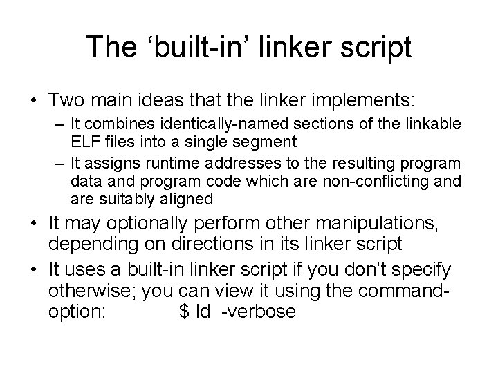 The ‘built-in’ linker script • Two main ideas that the linker implements: – It