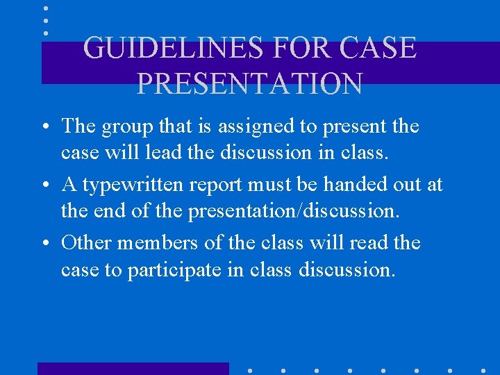 GUIDELINES FOR CASE PRESENTATION • The group that is assigned to present the case