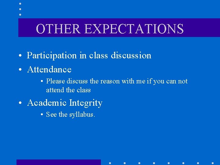 OTHER EXPECTATIONS • Participation in class discussion • Attendance • Please discuss the reason