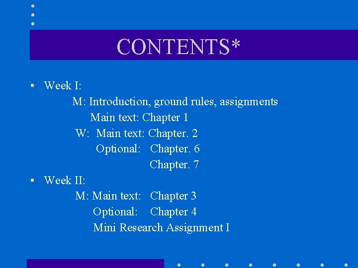 CONTENTS* • Week I: M: Introduction, ground rules, assignments Main text: Chapter 1 W: