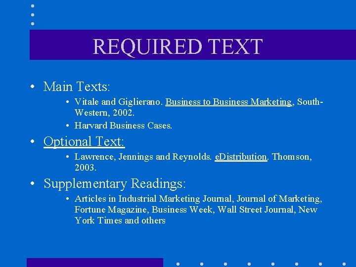 REQUIRED TEXT • Main Texts: • Vitale and Giglierano. Business to Business Marketing, South.