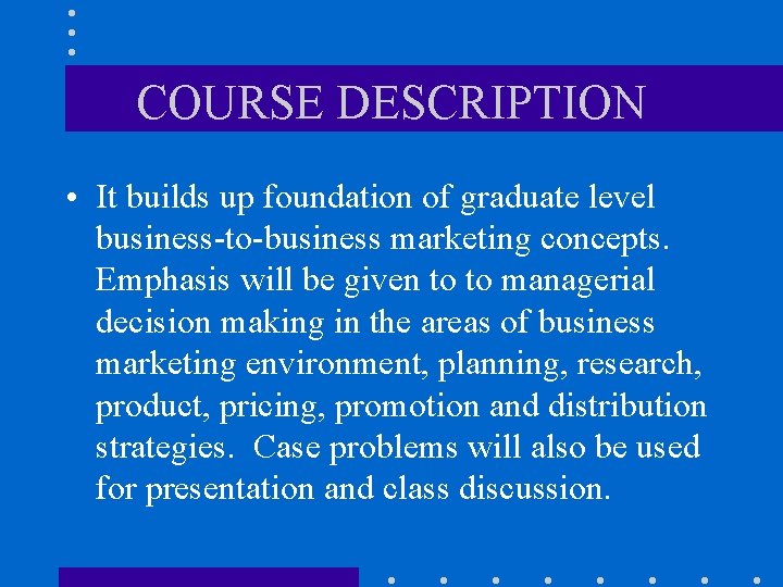 COURSE DESCRIPTION • It builds up foundation of graduate level business-to-business marketing concepts. Emphasis