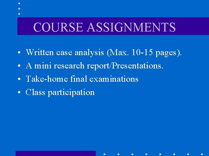 COURSE ASSIGNMENTS • • Written case analysis (Max. 10 -15 pages). A mini research