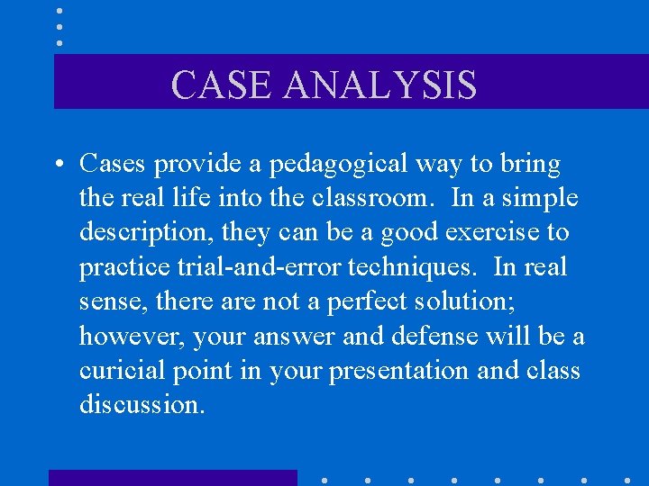 CASE ANALYSIS • Cases provide a pedagogical way to bring the real life into