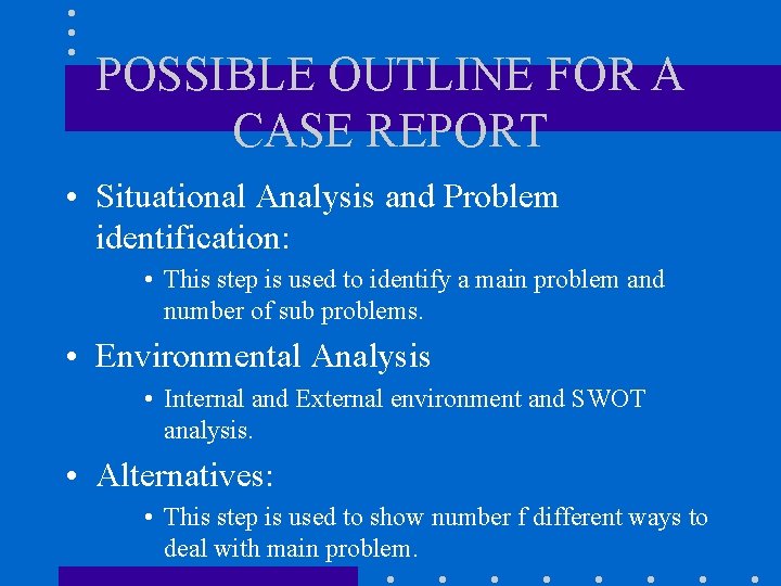 POSSIBLE OUTLINE FOR A CASE REPORT • Situational Analysis and Problem identification: • This