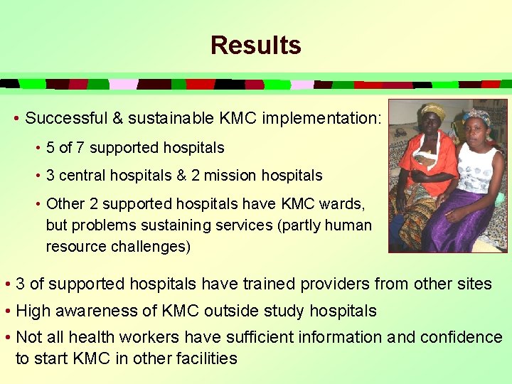 Results • Successful & sustainable KMC implementation: • 5 of 7 supported hospitals •