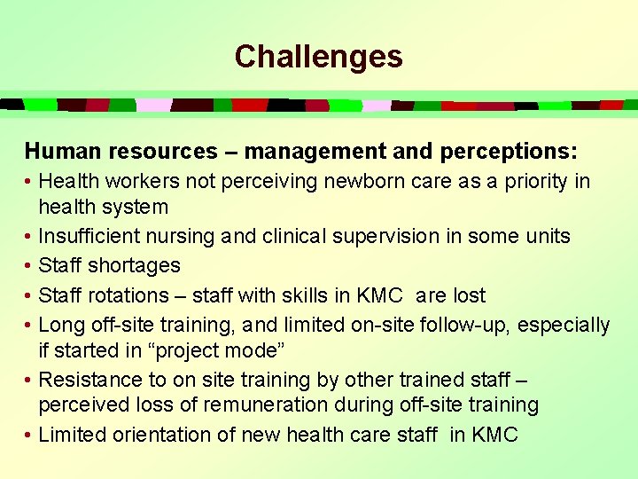 Challenges Human resources – management and perceptions: • Health workers not perceiving newborn care