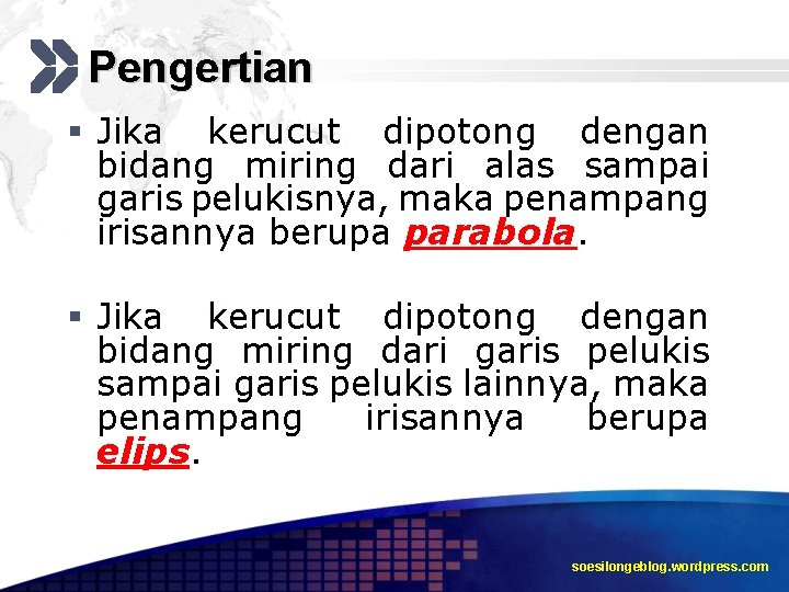 Pengertian § Jika kerucut dipotong dengan bidang miring dari alas sampai garis pelukisnya, maka