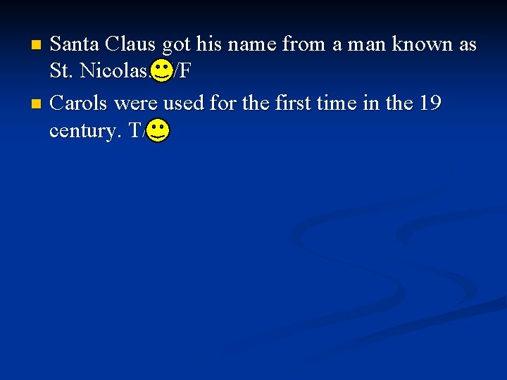 Santa Claus got his name from a man known as St. Nicolas. T/F n