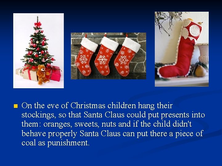 n On the eve of Christmas children hang their stockings, so that Santa Claus