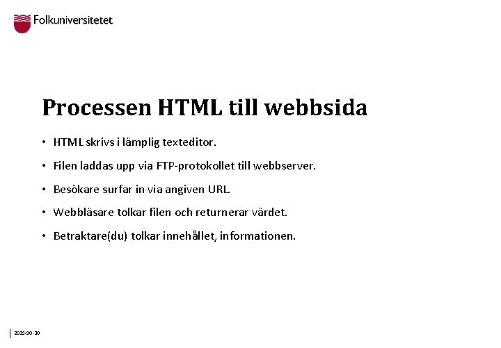 Processen HTML till webbsida • HTML skrivs i lämplig texteditor. • Filen laddas upp