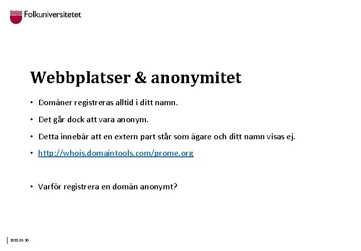 Webbplatser & anonymitet • Domäner registreras alltid i ditt namn. • Det går dock