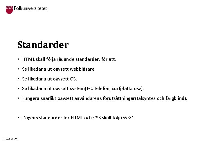 Standarder • HTML skall följa rådande standarder, för att, • Se likadana ut oavsett