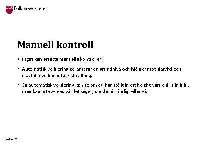 Manuell kontroll • Inget kan ersätta manuella kontroller! • Automatisk validering garanterar en grundnivå