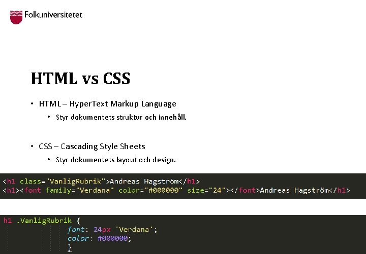 HTML vs CSS • HTML – Hyper. Text Markup Language • Styr dokumentets struktur