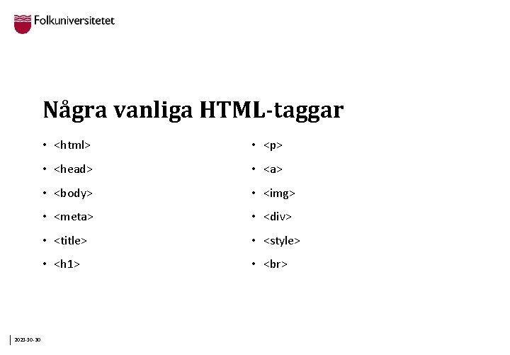 Några vanliga HTML-taggar 2021 -10 -30 • <html> • <p> • <head> • <a>