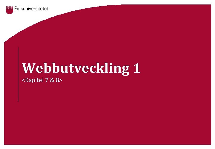 Webbutveckling 1 <Kapitel 7 & 8> 