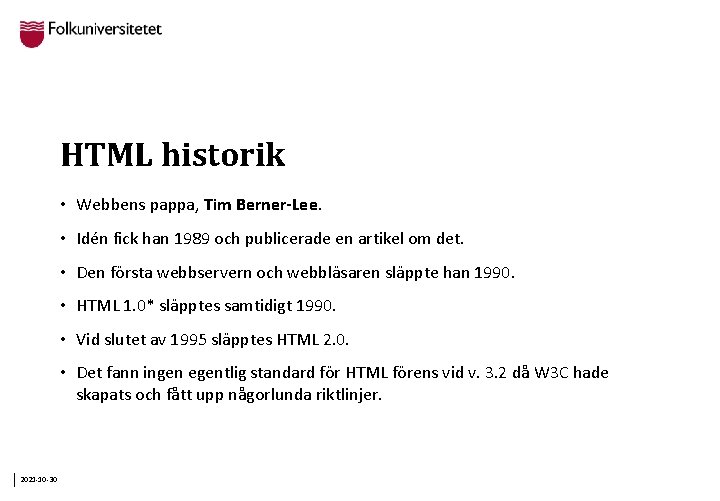 HTML historik • Webbens pappa, Tim Berner-Lee. • Idén fick han 1989 och publicerade