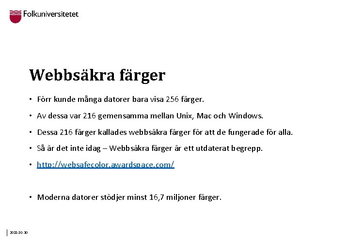 Webbsäkra färger • Förr kunde många datorer bara visa 256 färger. • Av dessa