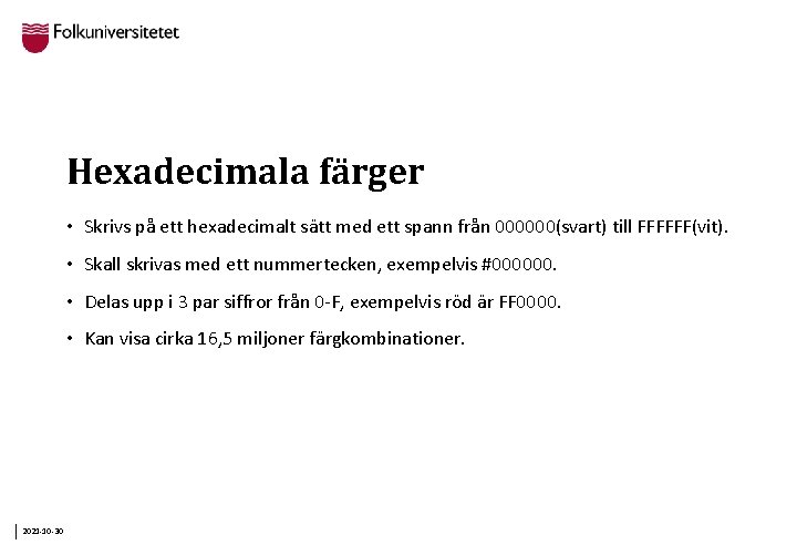 Hexadecimala färger • Skrivs på ett hexadecimalt sätt med ett spann från 000000(svart) till